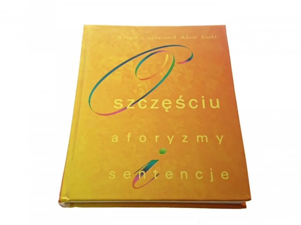 Szybka dostawa O SZCZĘŚCIU AFORYZMY I SENTENCJE - Adam Łaski 1997