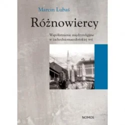 RÓŻNOWIERCY. WSPÓŁISTNIENIE MIĘDZYRELIGIJNE W ZACHODNIOMACEDOŃSKIEJ WSI Marcin Lubaś Ekspresowa dostawa