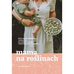Bezpieczne zakupy MAMA NA ROŚLINACH. DIETA WEGETARIAŃSKA I WEGAŃSKA DLA KOBIET W CIĄŻY I MAM KARMIĄCYCH PIERSIĄ