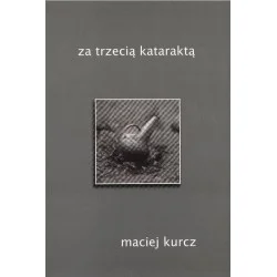 ZA TRZECIĄ KATARAKTĄ Maciej Kurcz Ograniczona ilość