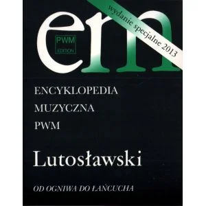 ENCYKLOPEDIA MUZYCZNA PWM. LUTOSŁAWSKI. OD OGNIWA DO ŁAŃCUCHA Wyjątkowa oferta
