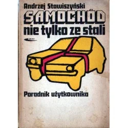 SAMOCHÓD NIE TYLKO ZE STALI. PORADNIK UŻYTKOWNIKA Andrzej Stawiszyński Zamów dziś