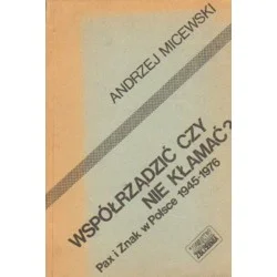 Najlepsza cena WSPÓŁRZĄDZIĆ CZY NIE KŁAMAĆ? PAX I ZNAK W POLSCE 1945-1976 Andrzej Micewski