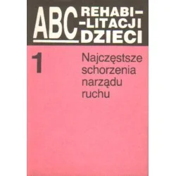 Dostępne od ręki ABC REHABILITACJI DZIECI. TOM 1: NAJCZĘSTSZE SCHORZENIA NARZĄDU RUCHU