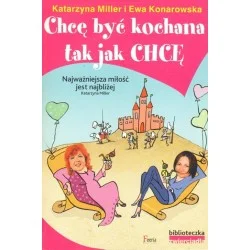 CHCĘ BYĆ KOCHANA TAK JAK CHCĘ Katarzyna Miller i Ewa Konarowska Okazja