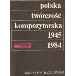 POLSKA TWÓRCZOŚĆ KOMPOZYTORSKA 1945-1984 Krzysztof Baculewski Okazja
