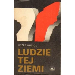 LUDZIE TEJ ZIEMI Józef Musioł Nowość