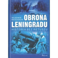 OBRONA LENINGRADU. HISTORIA BEZ RETUSZU Włodzimierz Bieszanow Bestseller