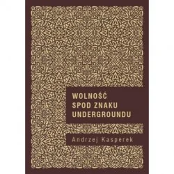 Ekspresowa dostawa WOLNOŚĆ SPOD ZNAKU UDERGROUNDU Andrzej Kasperek