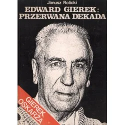 EDWARD GIEREK: PRZERWANA DEKADA Janusz Rolicki Nowość