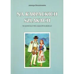 NA KARPACKICH SZLAKACH WOJEWÓDZTWA MAŁOPOLSKIEGO Jadwiga Broczkowska Tylko do końca tygodnia