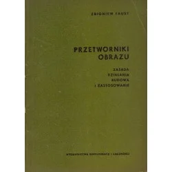 PRZETWORNIKI OBRAZU. ZASADA DZIAŁANIA, BUDOWA I ZASTOSOWANIE Zbigniew Faust Hit sprzedaży