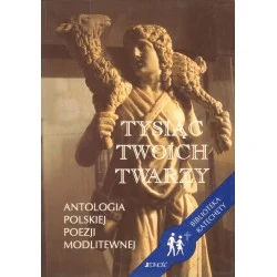 Bezpieczne zakupy TYSIĄC TWOICH TWARZY. ANTOLOGIA POLSKIEJ POEZJI MODLITEWNEJ