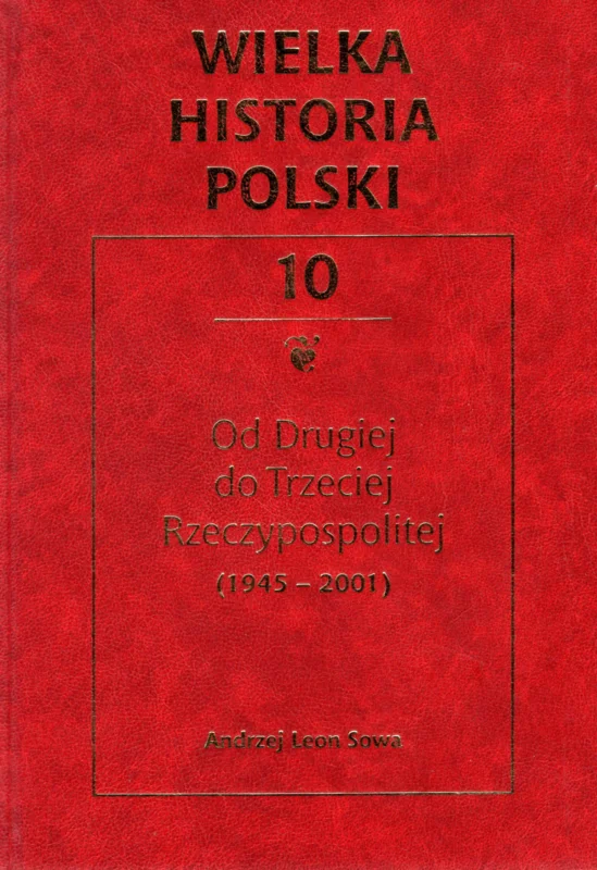 Dodaj do koszyka Sowa A.L.: Wielka historia Polski Tom 10 Od Drugiej do Trzeciej Rzeczypospolitej (1945-2001)