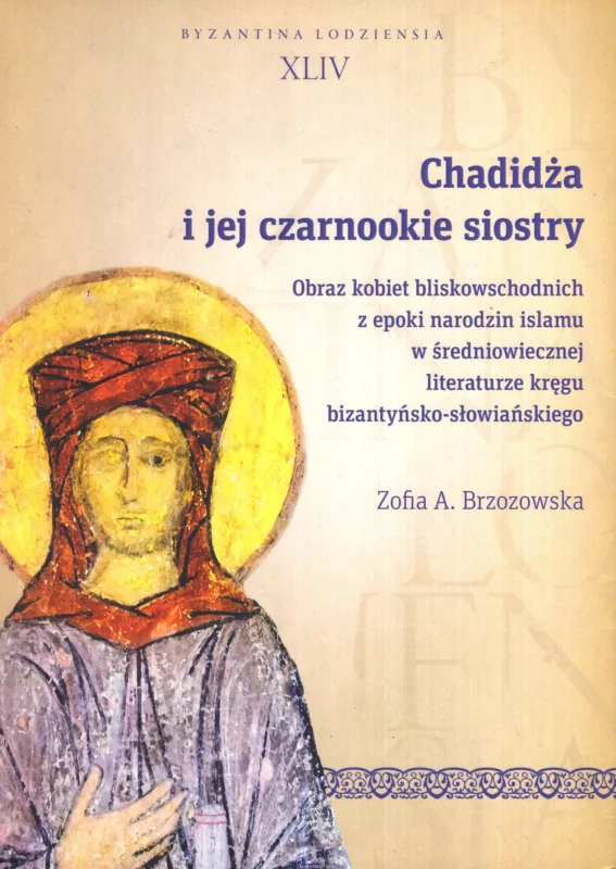 Brzozowska Z.A.: Chadidża i jej czarnookie siostry. Obraz kobiet bliskowschodnich z epoki narodzin islamu w średniowiecznej literaturze kręgu bizantyńsko-słowiańskiego Niska cena