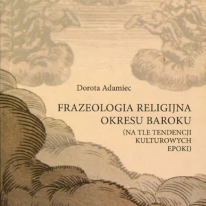 Adamiec D.: Frazeologia religijna okresu baroku (na tle tendencji kulturowych epoki) Oferta limitowana