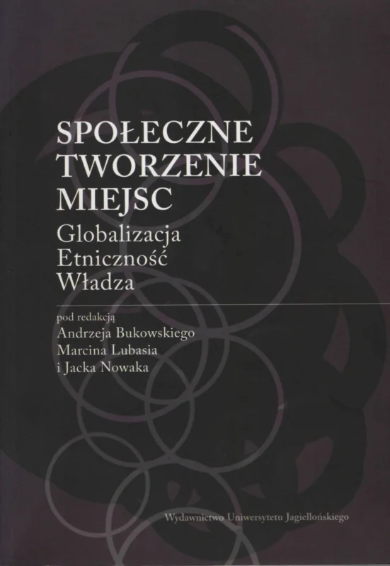 Okazja Bukowski A., Lubaś M., Nowak J. (red.): Społeczne tworzenie miejsc. Globalizacja etniczność władza