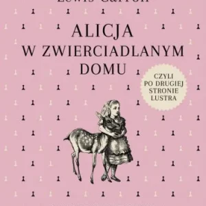Alicja w zwierciadlanym domu, czyli po drugiej stronie lustra Lewis Carroll Ograniczona ilość