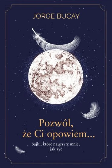Pozwól, że Ci opowiem… bajki, które nauczyły mnie, jak żyć Jorge Bucay Dodaj do koszyka