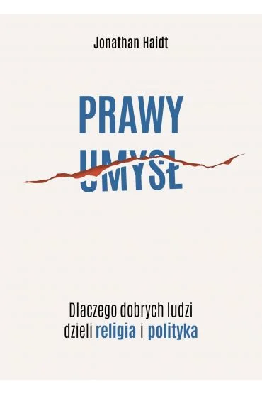 Prawy umysł. Dlaczego dobrych ludzi dzieli religia i polityka Jonathan Haidt Oferta