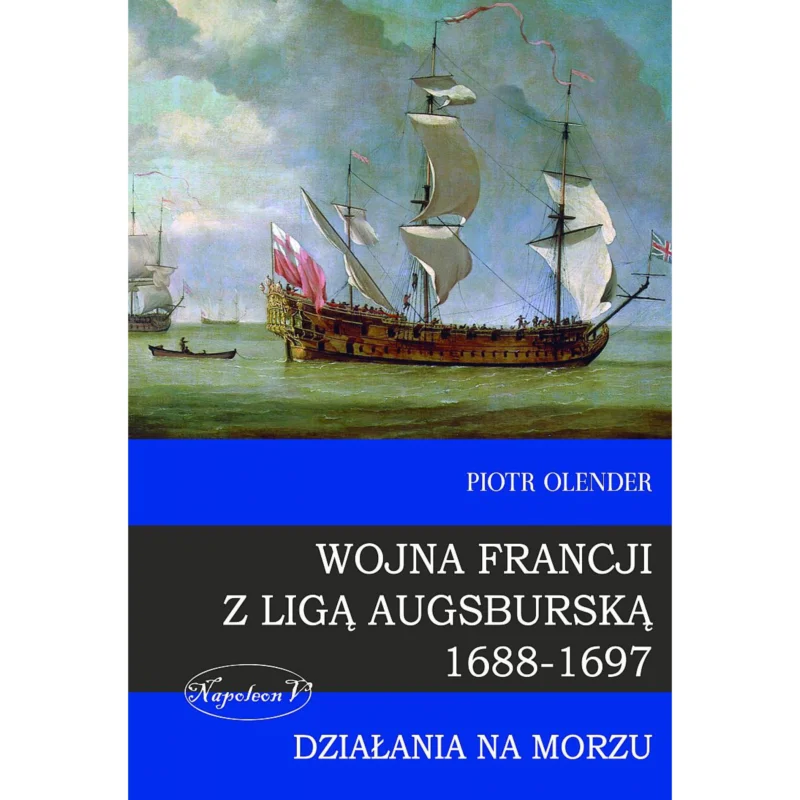 Wojna Francji z Ligą Augsburską 1688-1697. Działania na morzu Piotr Olender Ekspresowa dostawa