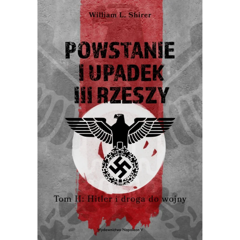 Powstanie i upadek III Rzeszy. Tom II Hitler i droga do wojny WILLIAM L. SHIRER Zamów dziś