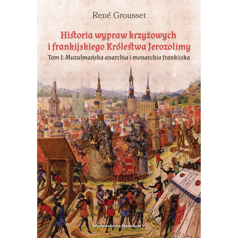 Historia wypraw krzyżowych i frankijskiego Królestwa Jerozolimy. Tom I. Muzułmańska anarchia i monarchia frankijskaRENÉ GROUSSET Sprawdź teraz