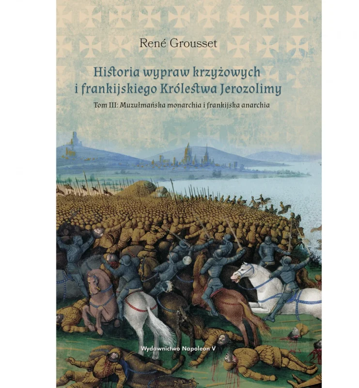 Historia wypraw krzyżowych i frankijskiego Królestwa Jerozolimy. Tom III: Muzułmańska monarchia i frankijska anarchia RENÉ GROUSSET Do wyczerpania zapasów