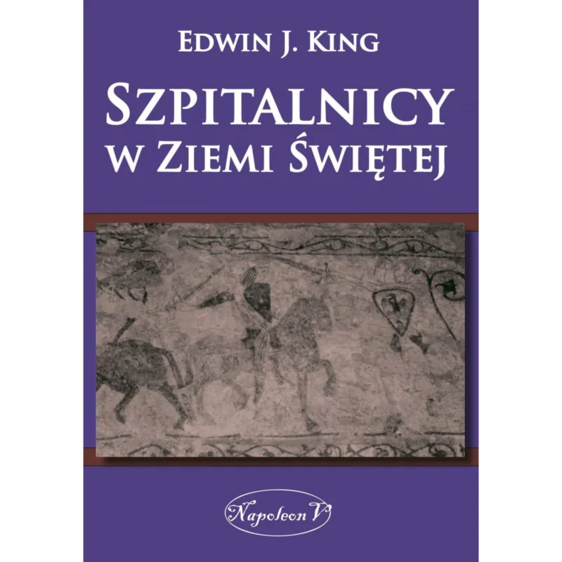 Szpitalnicy w Ziemi Świętej E. J. KING Oferta limitowana