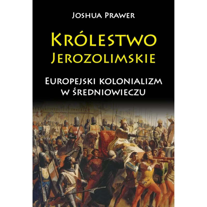 Królestwo Jerozolimskie. Europejski kolonializm w średniowieczu JOSHUA PRAWER Popularny