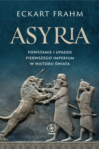 Kup online Asyria. Powstanie i upadek pierwszego imperium Eckart Frahm