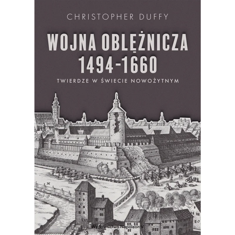 Wojna oblężnicza 1494-1660. Twierdze w świecie nowożytnym CHRISTOPHER DUFFY Bezpieczne zakupy