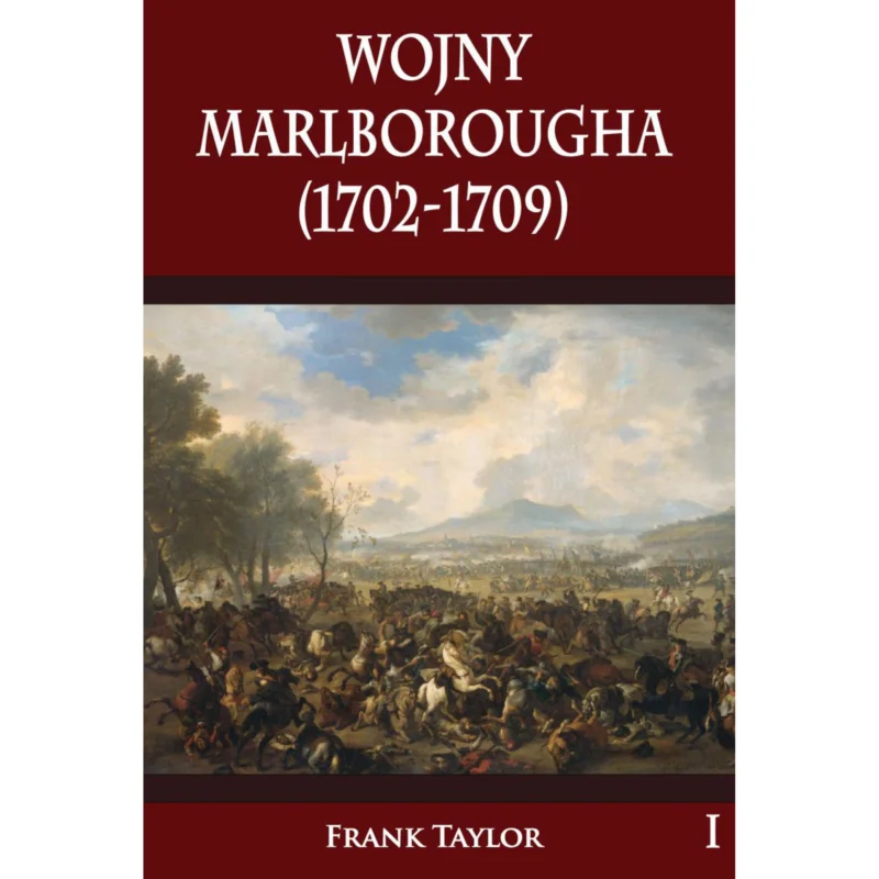 Ograniczona ilość Wojny Marlborougha (1702-1709) Tom I Frank Taylor