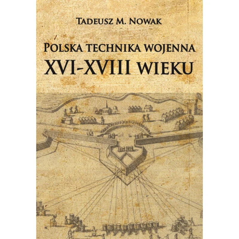 Oferta limitowana Polska technika wojenna XVI-XVIII wieku Tadeusz M. Nowak