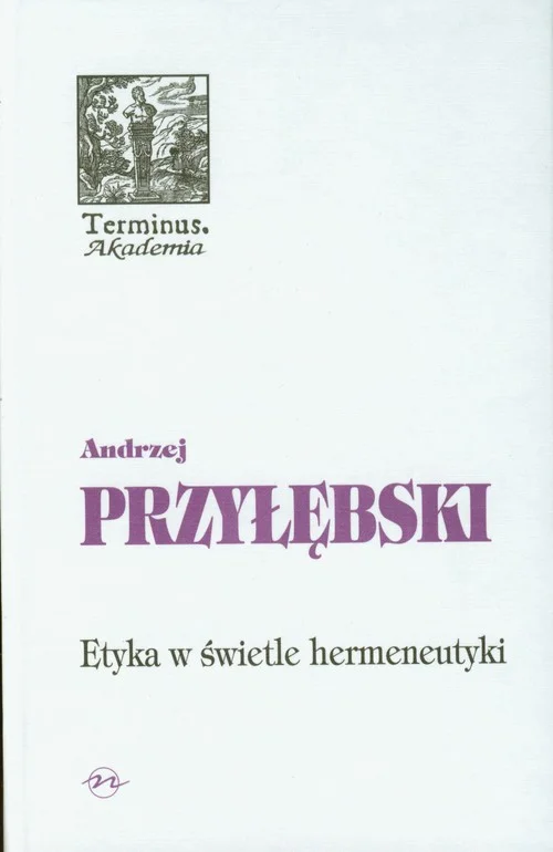 Tylko dziś Etyka w świetle hermeneutyki Andrzej Przyłębski