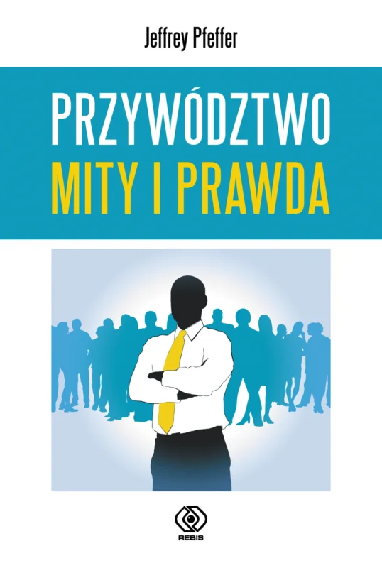 Przywództwo. Mity i prawda Jeffrey Pfeffer Hit sprzedaży
