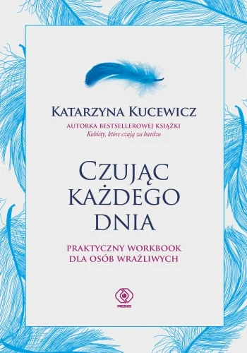 Czując każdego dnia. Praktyczny workbook dla osób wrażliwych Katarzyna Kucewicz Wyjątkowa oferta