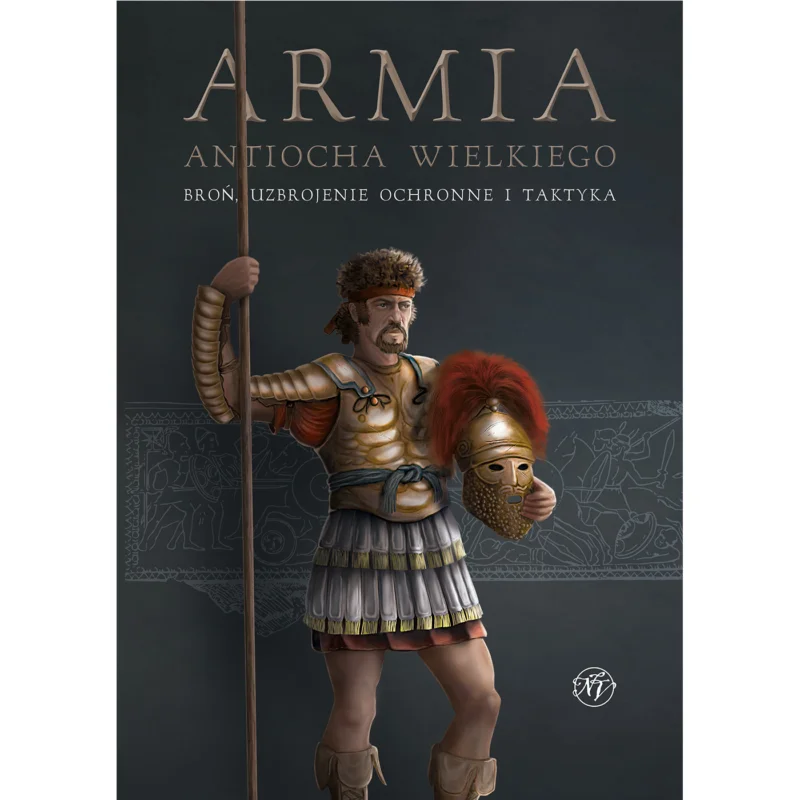 Armia Antiocha Wielkiego. Broń, uzbrojenie ochronne i taktyka Jean Charl Du Plessis Łatwy zwrot