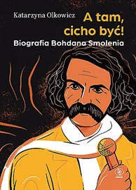 A tam, cicho być! Biografia Bohdana Smolenia Katarzyna Olkowicz Do wyczerpania zapasów