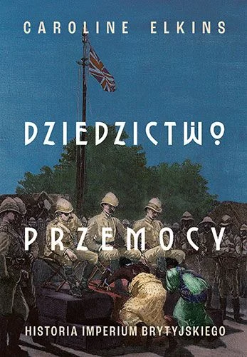 Dziedzictwo przemocy. Historia imperium brytyjskiego Caroline Elkins Szybka dostawa