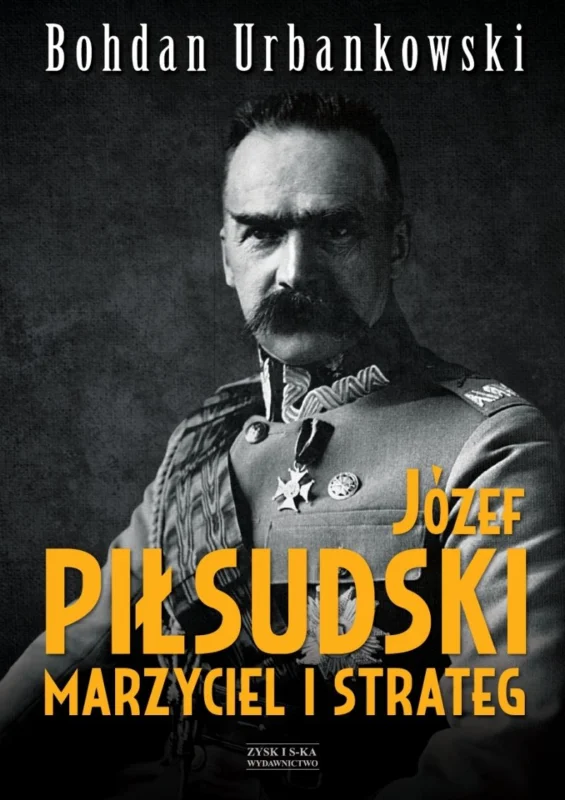 Bezpieczne zakupy Józef Piłsudski. Marzyciel i strateg Bohdan Urbankowski