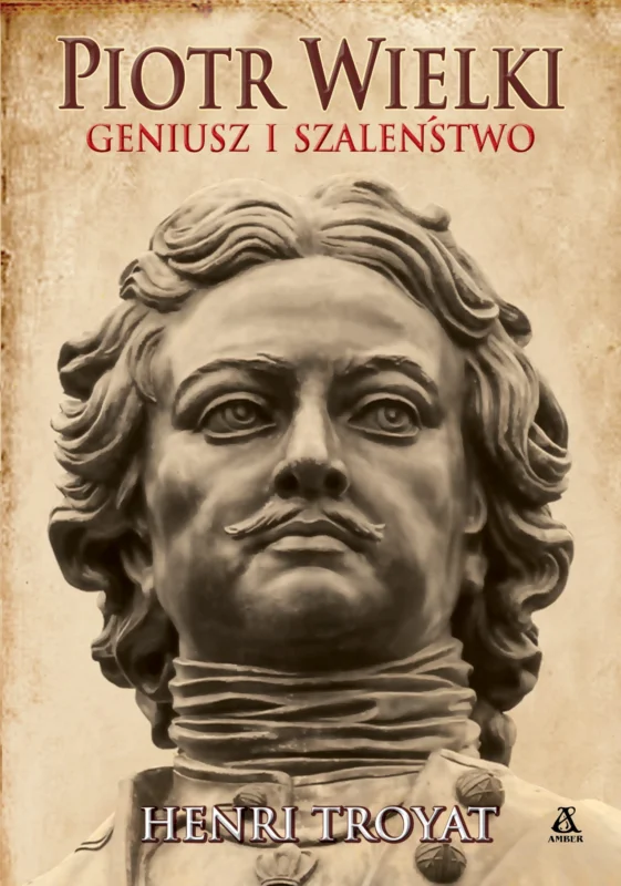 Ekspresowa dostawa Piotr Wielki. Geniusz i szaleństwo Henri Troyat