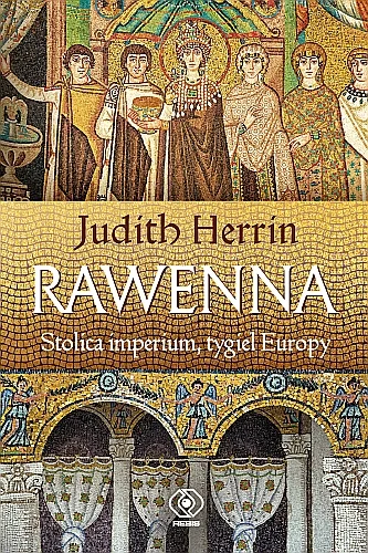 Rawenna. Stolica imperium, tygiel Europy Judith Herrin Zamów teraz