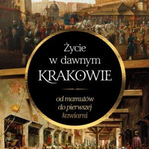 Życie w dawnym Krakowie. Od mamutów do pierwszej kawiarni Kamil Stasiak Darmowy zwrot