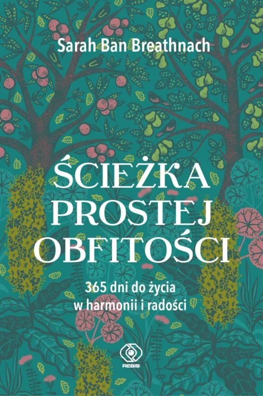 Ścieżka prostej obfitości. 365 dni do życia w harmonii i radości Sarah Ban Breathnach Oferta