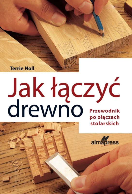 Tylko dziś Jak łączyć drewno. Przewodnik po złączach stolarskich Terrie Noll