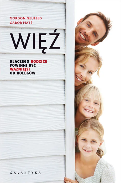Dostępne od ręki Więź. Dlaczego rodzice powinni być ważniejsi od kolegów Gabor Mate Gordon Neufeld