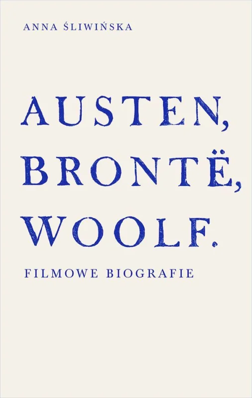 Wysoka jakość Austen, Brontë, Woolf. Filmowe biografie Anna Śliwińska