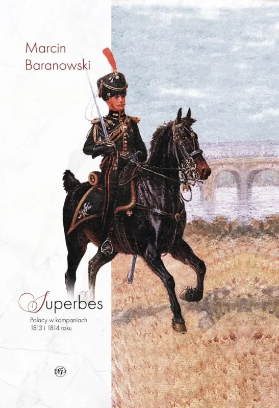 Superbes. Polacy w kampaniach 1813 i 1814 roku Marcin Baranowski Kup teraz