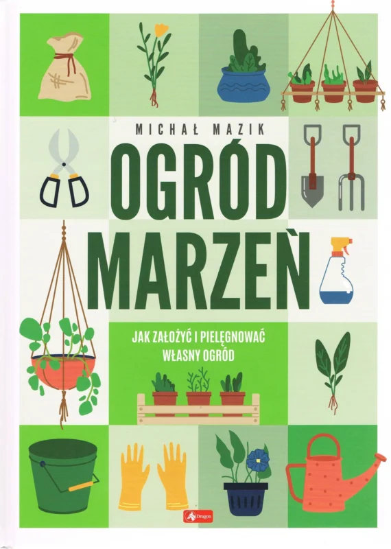 Ogród marzeń. Jak założyć i pielęgnować własny ogród Michał Mazik Ostatnie sztuki